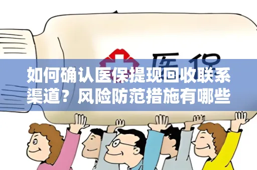 如何确认医保提现回收联系渠道？风险防范措施有哪些？